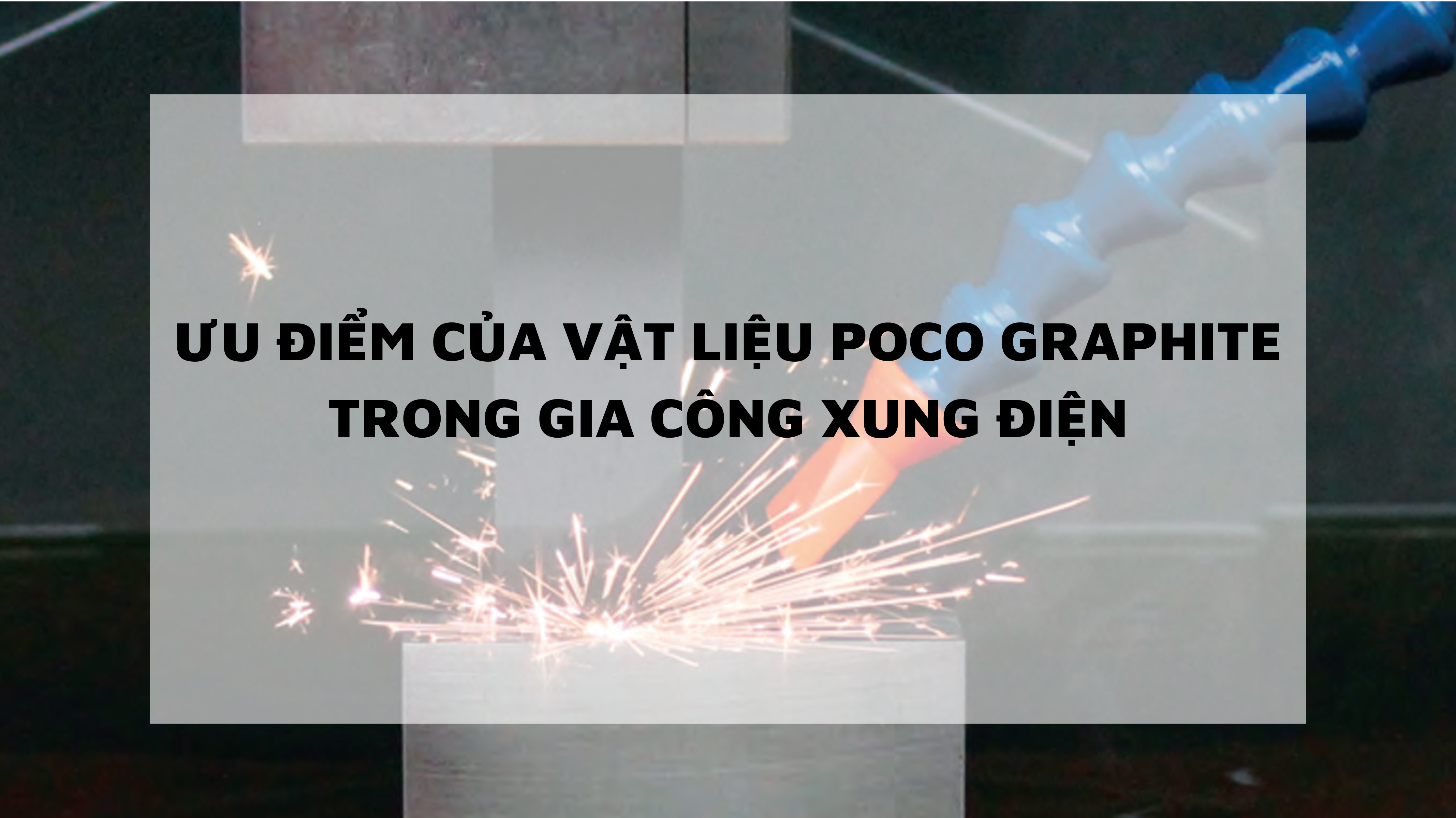 Ưu điểm của vật liệu Poco Graphite trong gia công xung điện